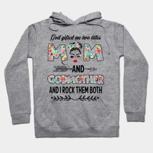 God Gifted Me Two Titles Mom And Godmother Flower Gift Hoodie